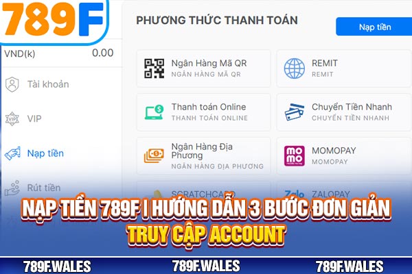 Nạp Tiền 789F | Hướng Dẫn Gửi Vốn Với 4 Kênh Phổ Biến Nhất