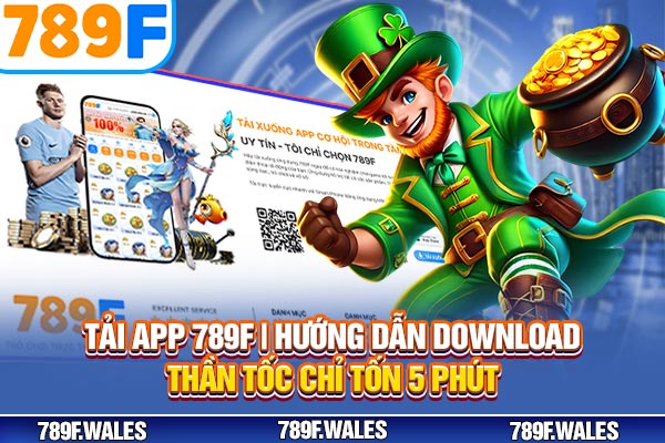 Tải App 789F | Hướng Dẫn Download Thần Tốc Chỉ Tốn 5 Phút