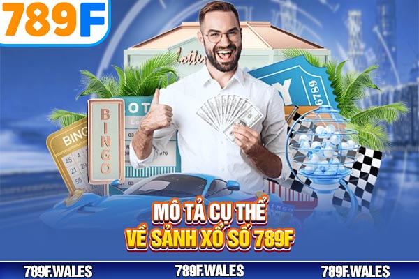 Mô tả cụ thể về sảnh xổ số 789F Mô tả cụ thể về sảnh xổ số 789F
