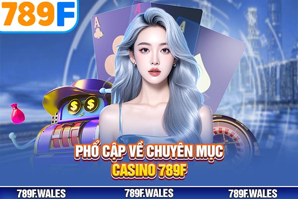 Phổ cập về chuyên mục casino 789F Phổ cập về chuyên mục casino 789F