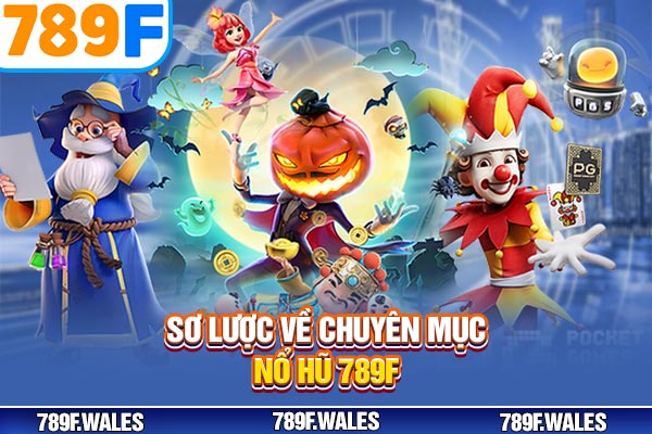 Sơ lược về chuyên mục nổ hũ 789F