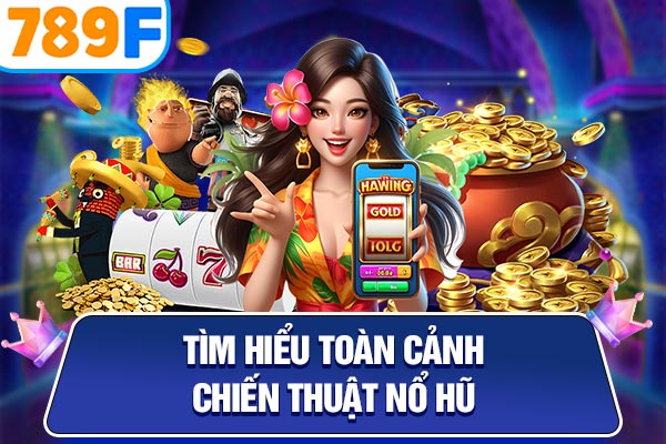 Tìm hiểu toàn cảnh chiến thuật nổ hũ