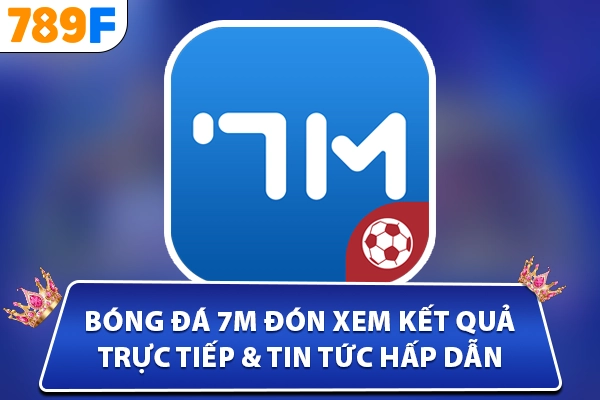 Bóng Đá 7M Đón Xem Kết Quả Trực Tiếp & Tin Tức Hấp Dẫn