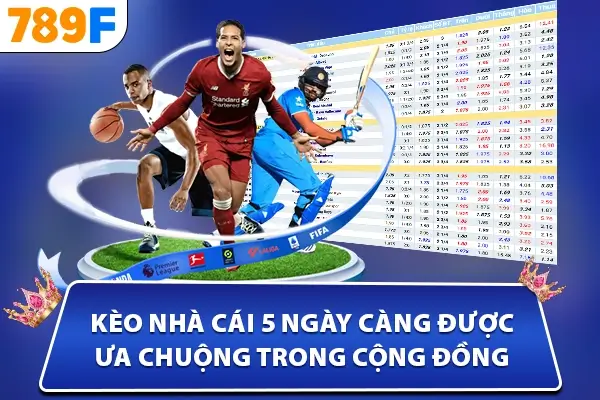 Kèo nhà cái 5 ngày càng được ưa chuộng trong cộng đồng